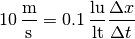 10 \,\mathrm{\frac{m}{s}} = 0.1 \,\mathrm{\frac{lu}{lt}} \frac{\Delta x}{\Delta t}