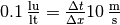 0.1 \,\mathrm{\frac{lu}{lt}} = \frac{\Delta t}{\Delta x} 10 \,\mathrm{\frac{m}{s}}